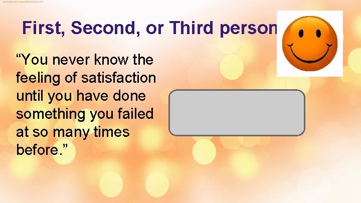 First, Second, or Third person? “You never know the feeling of satisfaction until you