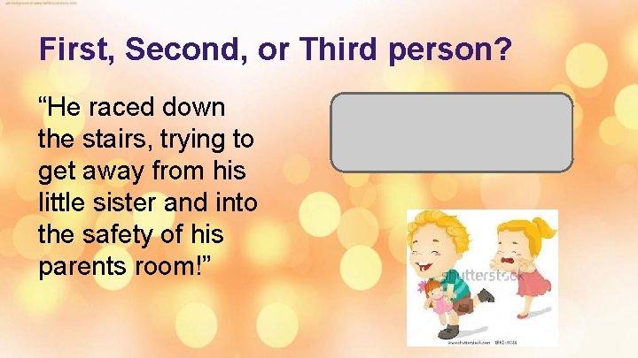 First, Second, or Third person? “He raced down the stairs, trying to get away