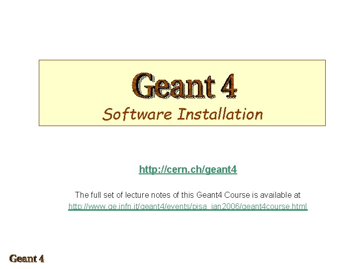 Software Installation http: //cern. ch/geant 4 The full set of lecture notes of this