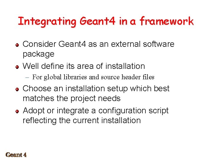 Integrating Geant 4 in a framework Consider Geant 4 as an external software package