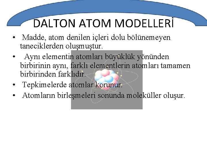 DALTON ATOM MODELLERİ • Madde, atom denilen içleri dolu bölünemeyen taneciklerden oluşmuştur. • Aynı