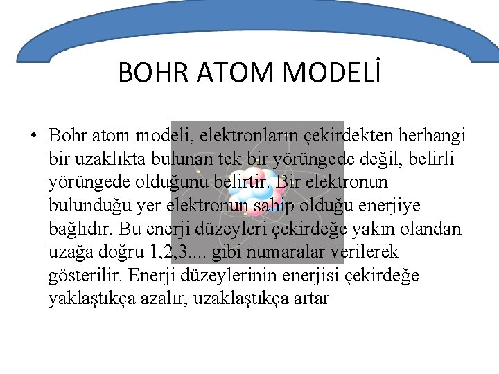 BOHR ATOM MODELİ • Bohr atom modeli, elektronların çekirdekten herhangi bir uzaklıkta bulunan tek