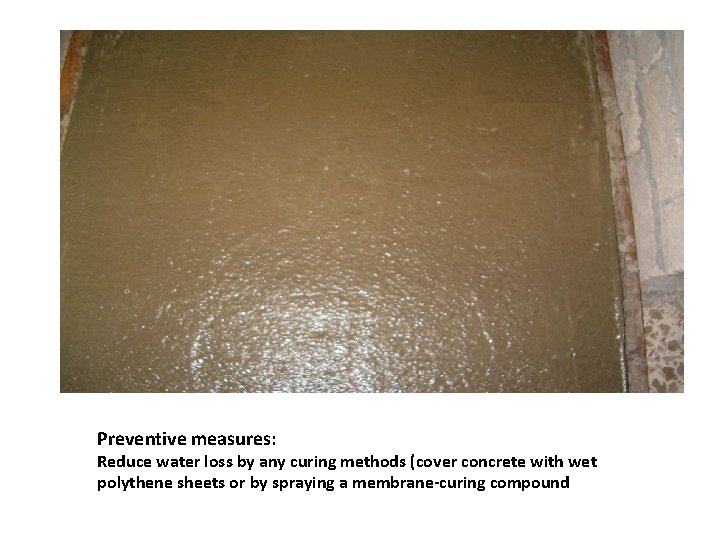 Preventive measures: Reduce water loss by any curing methods (cover concrete with wet polythene