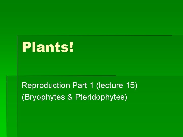 Plants! Reproduction Part 1 (lecture 15) (Bryophytes & Pteridophytes) 