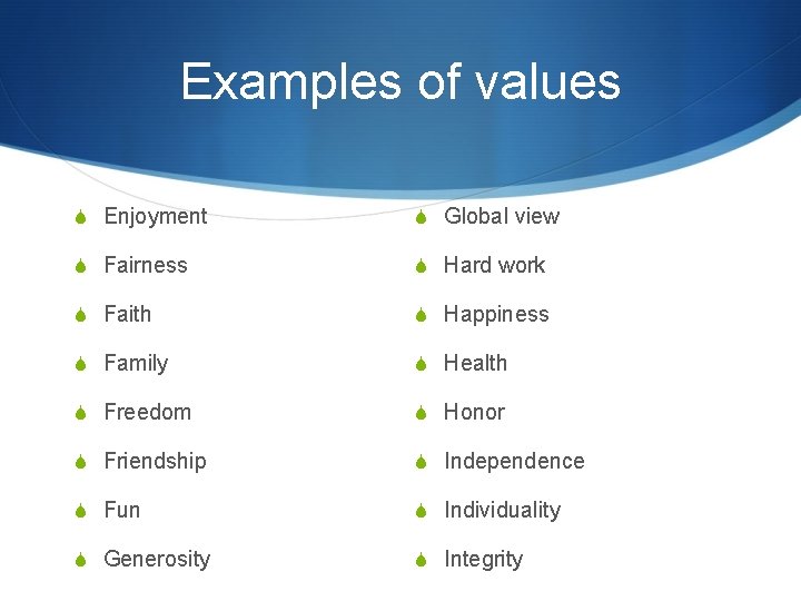 Examples of values S Enjoyment S Global view S Fairness S Hard work S