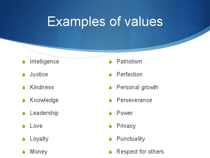 Examples of values S Intelligence S Patriotism S Justice S Perfection S Kindness S