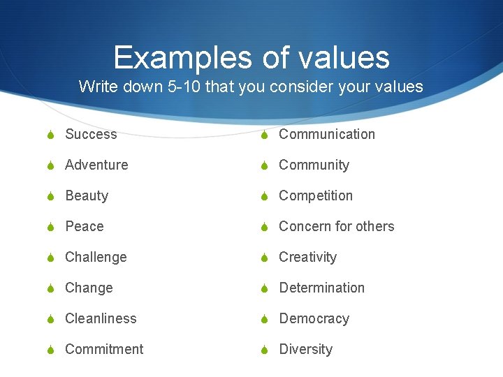 Examples of values Write down 5 -10 that you consider your values S Success