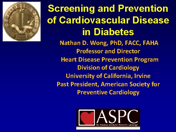 Screening and Prevention of Cardiovascular Disease in Diabetes Nathan D. Wong, Ph. D, FACC,