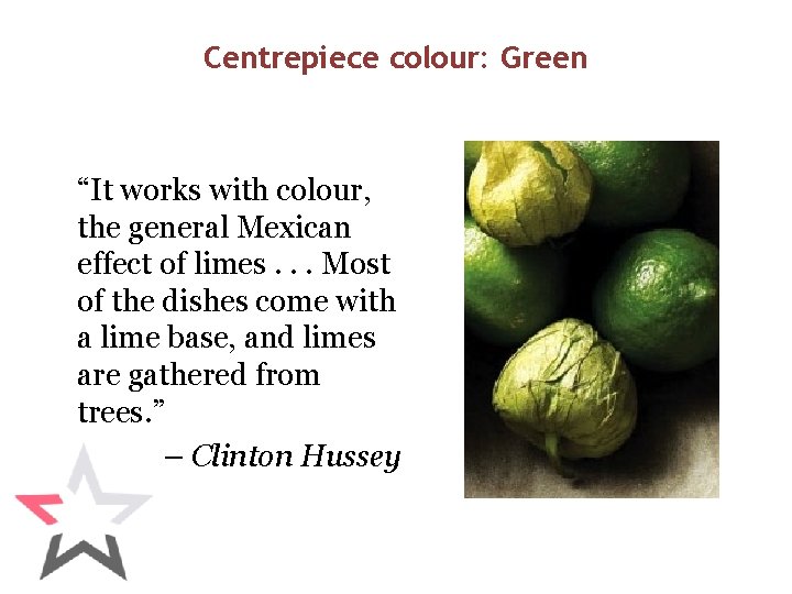 Centrepiece colour: Green “It works with colour, the general Mexican effect of limes. .