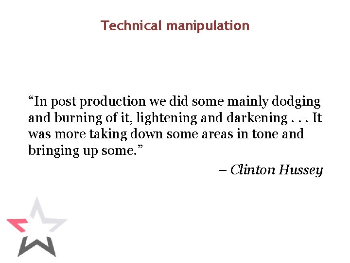 Technical manipulation “In post production we did some mainly dodging and burning of it,