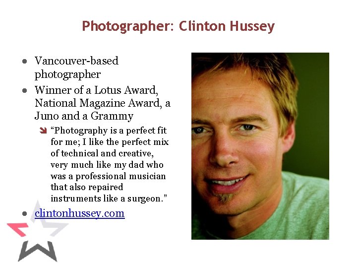 Photographer: Clinton Hussey ● Vancouver-based photographer ● Winner of a Lotus Award, National Magazine