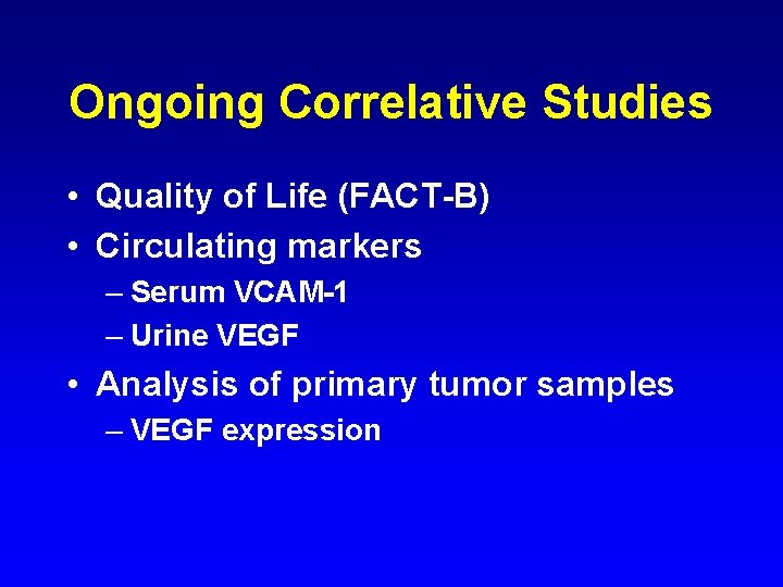 Ongoing Correlative Studies • Quality of Life (FACT-B) • Circulating markers – Serum VCAM-1