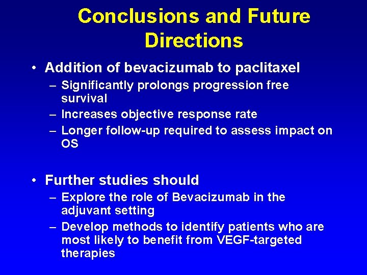 Conclusions and Future Directions • Addition of bevacizumab to paclitaxel – Significantly prolongs progression