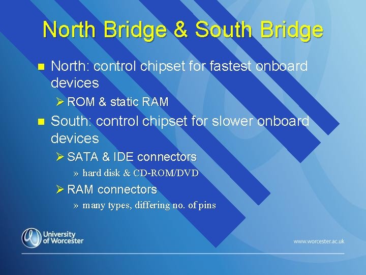 North Bridge & South Bridge n North: control chipset for fastest onboard devices Ø