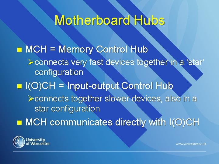 Motherboard Hubs n MCH = Memory Control Hub Øconnects very fast devices together in