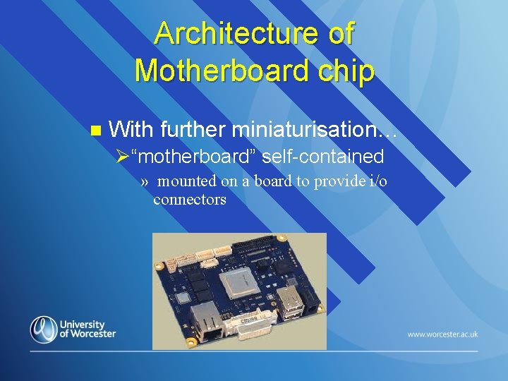 Architecture of Motherboard chip n With further miniaturisation… Ø“motherboard” self-contained » mounted on a