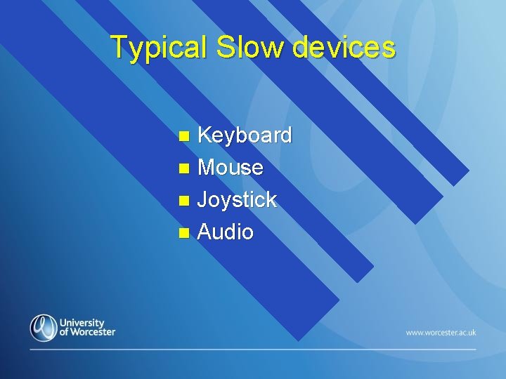 Typical Slow devices Keyboard n Mouse n Joystick n Audio n 