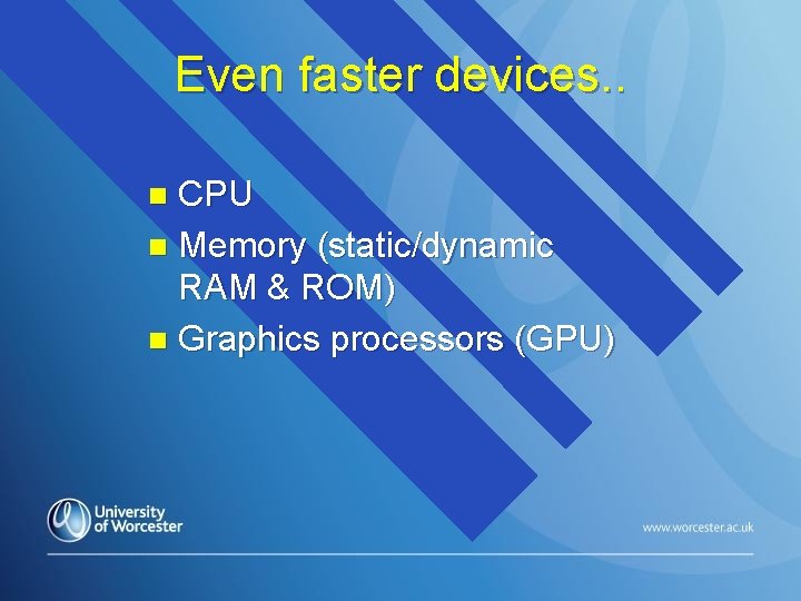 Even faster devices. . CPU n Memory (static/dynamic RAM & ROM) n Graphics processors