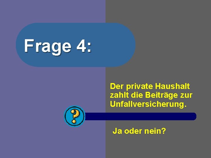 Frage 4: Der private Haushalt zahlt die Beiträge zur Unfallversicherung. Ja oder nein? 