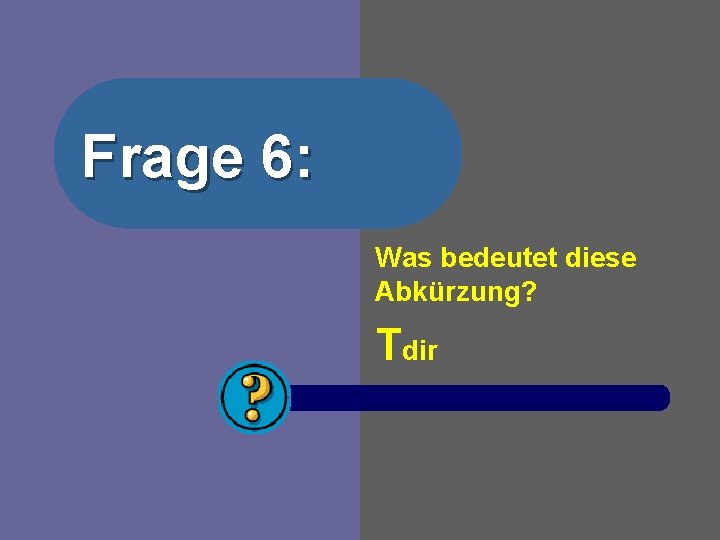 Frage 6: Was bedeutet diese Abkürzung? Tdir 