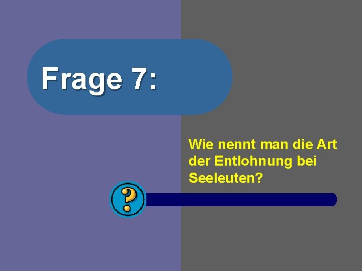 Frage 7: Wie nennt man die Art der Entlohnung bei Seeleuten? 