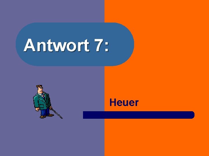 Antwort 7: Heuer 