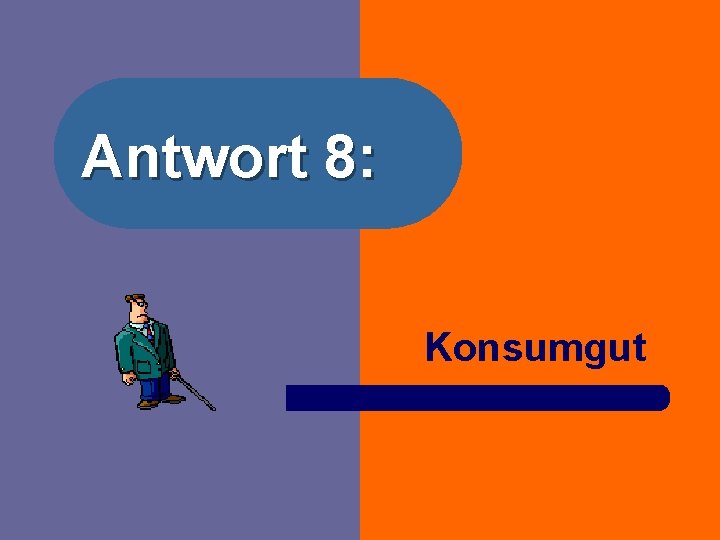 Antwort 8: Konsumgut 