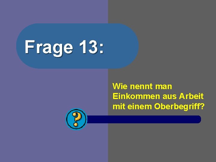 Frage 13: Wie nennt man Einkommen aus Arbeit mit einem Oberbegriff? 