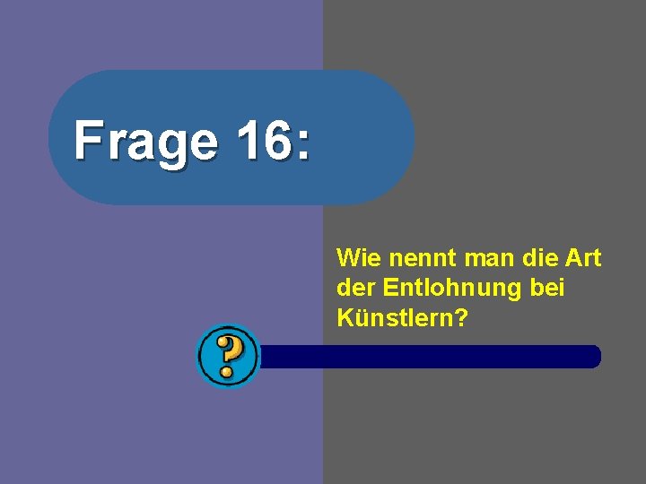 Frage 16: Wie nennt man die Art der Entlohnung bei Künstlern? 