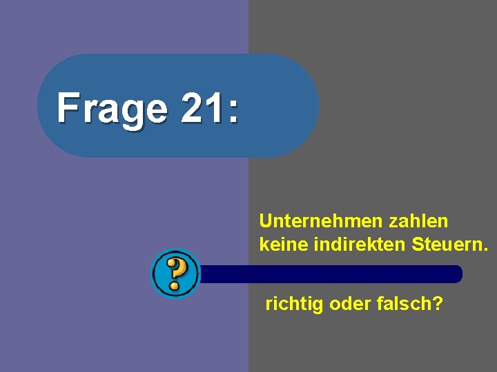 Frage 21: Unternehmen zahlen keine indirekten Steuern. richtig oder falsch? 