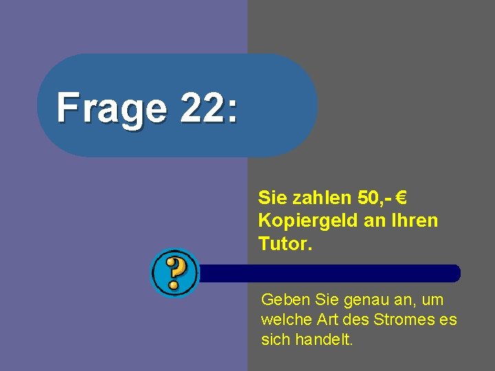 Frage 22: Sie zahlen 50, - € Kopiergeld an Ihren Tutor. Geben Sie genau