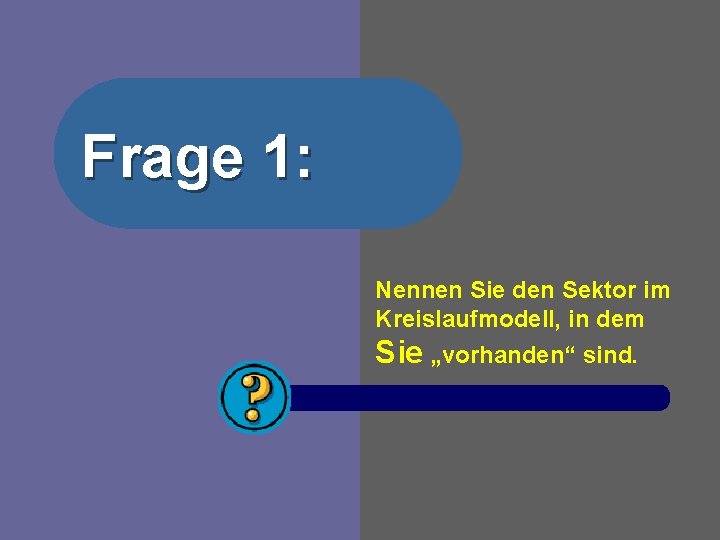 Frage 1: Nennen Sie den Sektor im Kreislaufmodell, in dem Sie „vorhanden“ sind. 