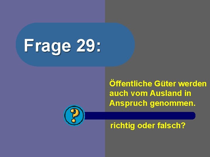 Frage 29: Öffentliche Güter werden auch vom Ausland in Anspruch genommen. richtig oder falsch?