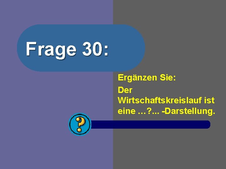 Frage 30: Ergänzen Sie: Der Wirtschaftskreislauf ist eine …? . . . -Darstellung. 