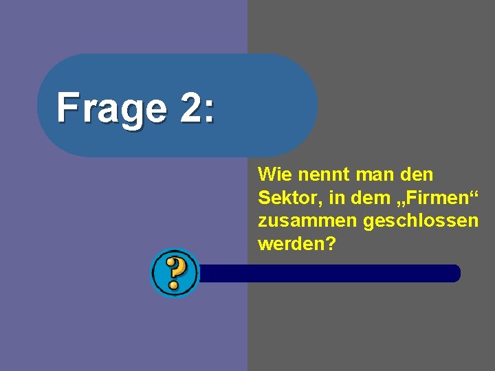 Frage 2: Wie nennt man den Sektor, in dem „Firmen“ zusammen geschlossen werden? 