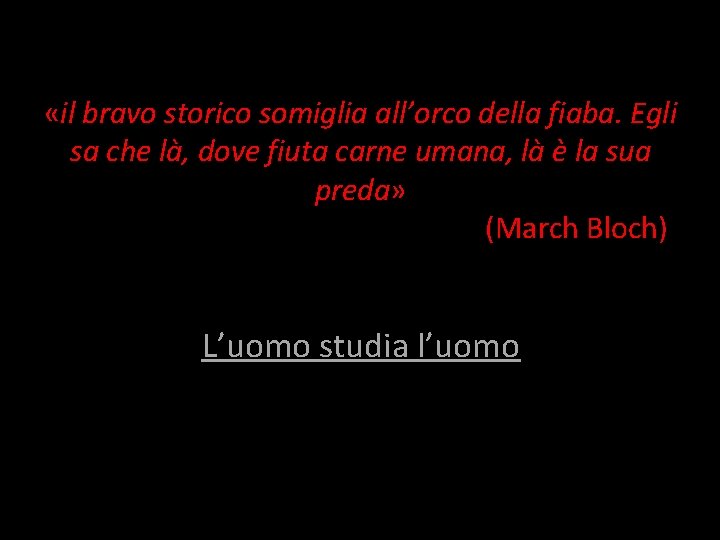  «il bravo storico somiglia all’orco della fiaba. Egli sa che là, dove fiuta