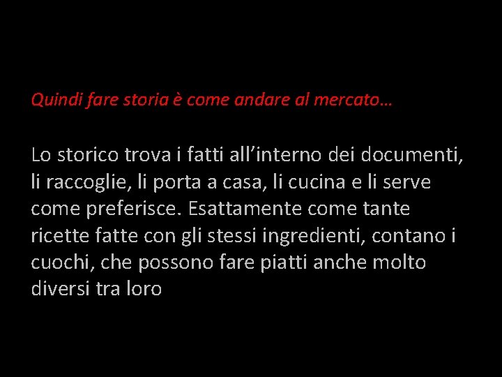 Quindi fare storia è come andare al mercato… Lo storico trova i fatti all’interno