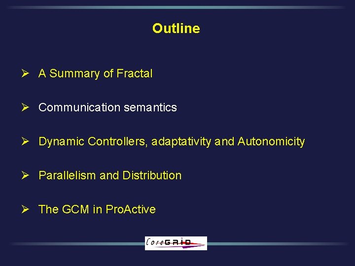 Outline Ø A Summary of Fractal Ø Communication semantics Ø Dynamic Controllers, adaptativity and