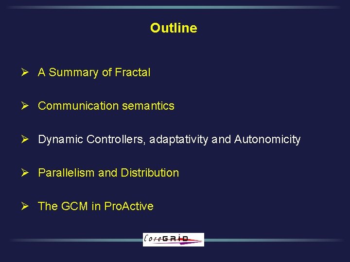 Outline Ø A Summary of Fractal Ø Communication semantics Ø Dynamic Controllers, adaptativity and