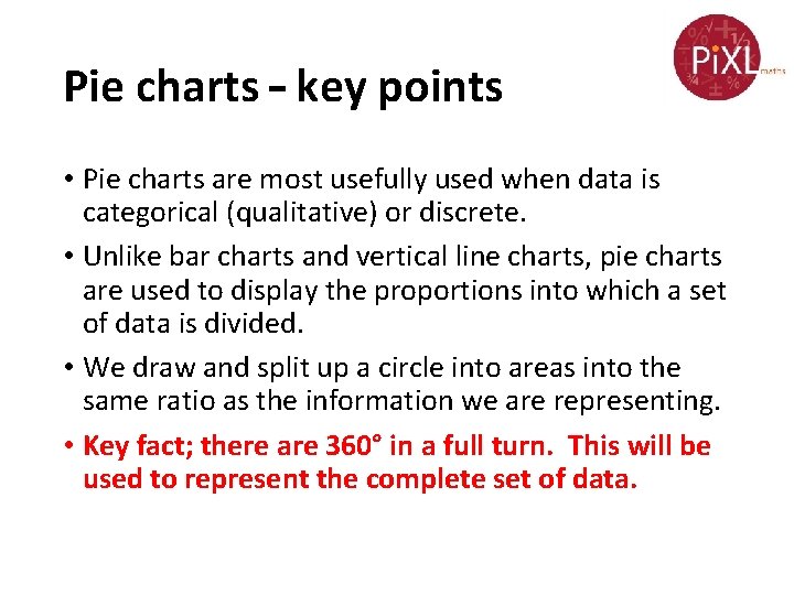 Pie charts – key points • Pie charts are most usefully used when data