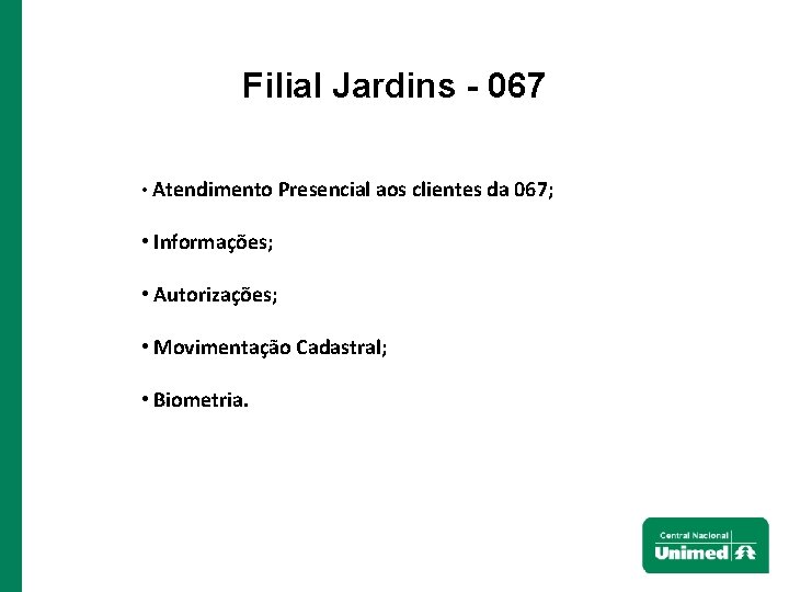 Filial Jardins - 067 • Atendimento Presencial aos clientes da 067; • Informações; •