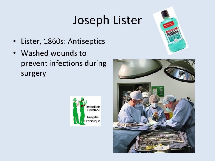 Joseph Lister • Lister, 1860 s: Antiseptics • Washed wounds to prevent infections during