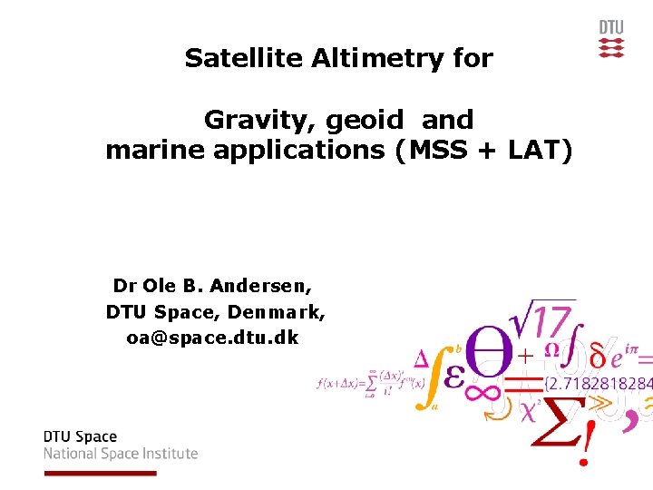 Satellite Altimetry for Gravity, geoid and marine applications (MSS + LAT) Dr Ole B.