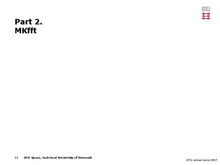 Part 2. MKfft 11 DTU Space, Technical University of Denmark DTU school June 2017
