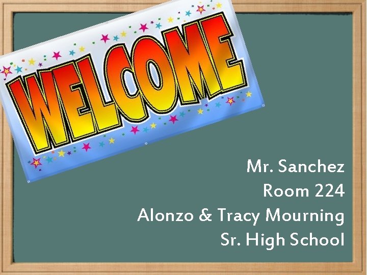 Mr. Sanchez Room 224 Alonzo & Tracy Mourning Sr. High School 