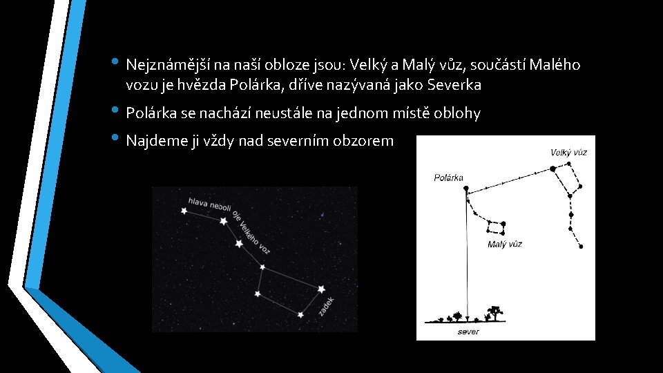  • Nejznámější na naší obloze jsou: Velký a Malý vůz, součástí Malého vozu