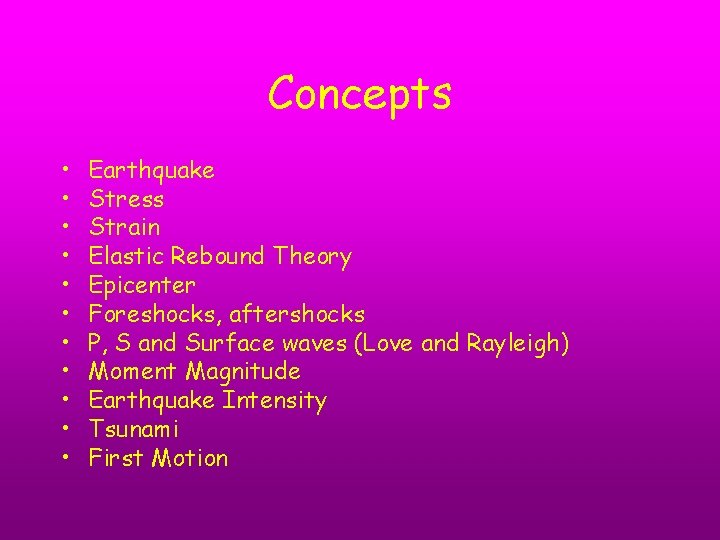 Concepts • • • Earthquake Stress Strain Elastic Rebound Theory Epicenter Foreshocks, aftershocks P,