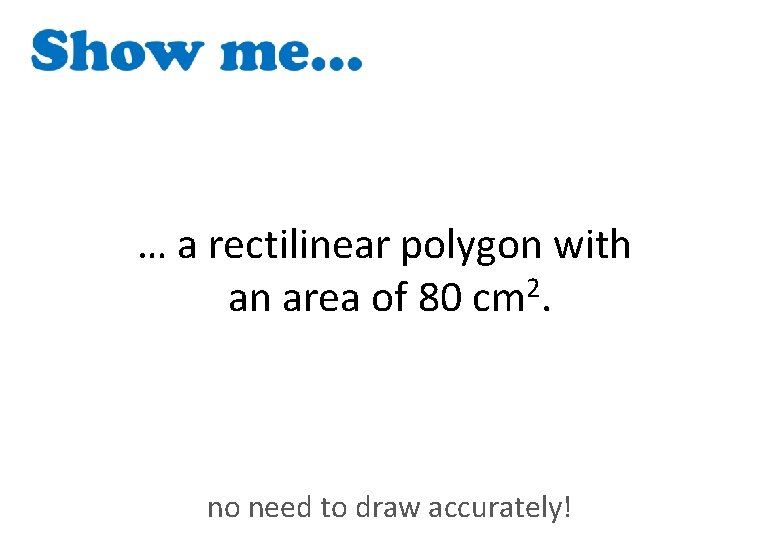 … a rectilinear polygon with an area of 80 cm 2. no need to