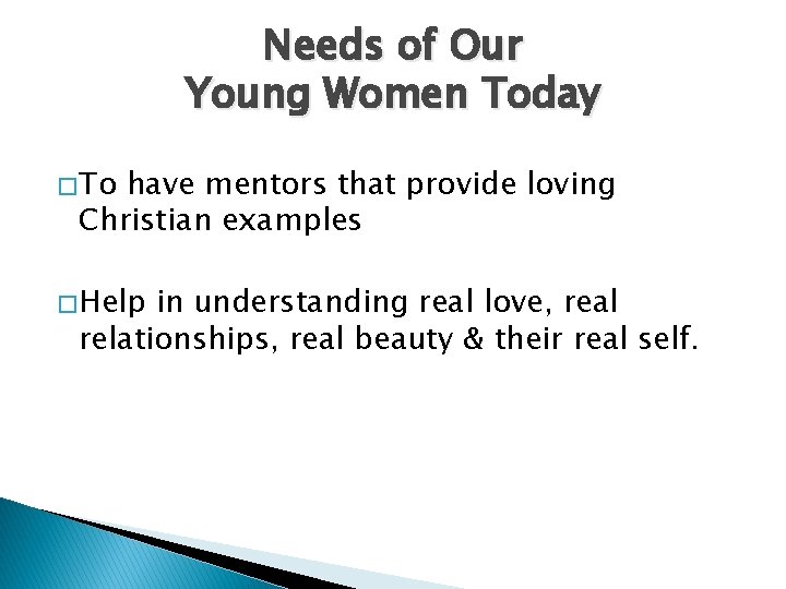 Needs of Our Young Women Today � To have mentors that provide loving Christian