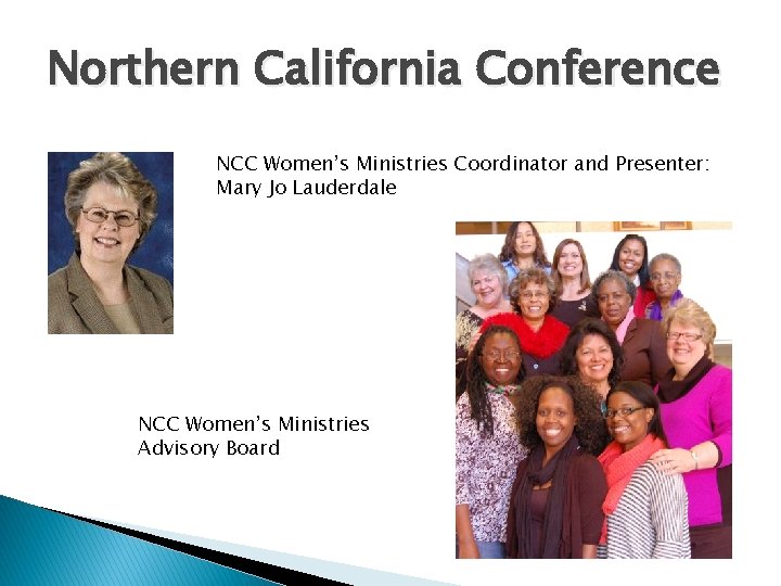 Northern California Conference NCC Women’s Ministries Coordinator and Presenter: Mary Jo Lauderdale NCC Women’s